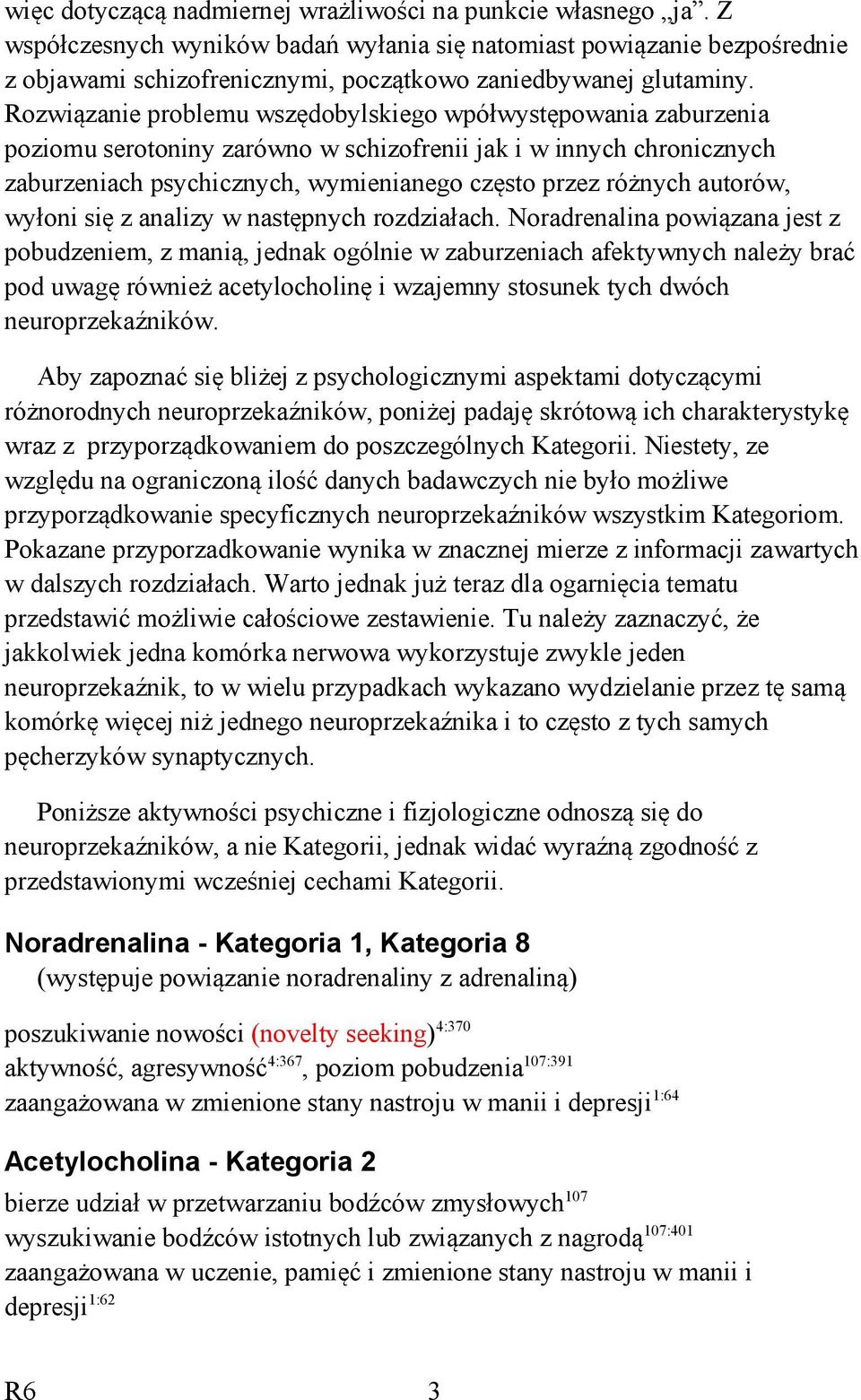 Rozwiązanie problemu wszędobylskiego wpółwystępowania zaburzenia poziomu serotoniny zarówno w schizofrenii jak i w innych chronicznych zaburzeniach psychicznych, wymienianego często przez różnych