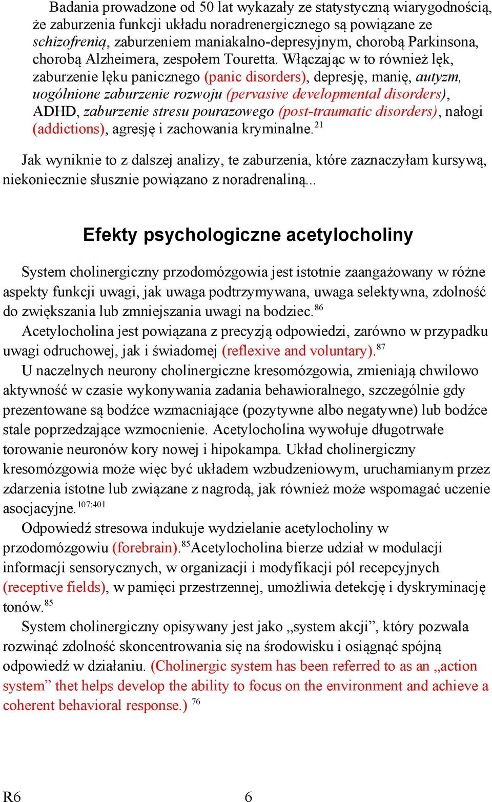 Włączając w to również lęk, zaburzenie lęku panicznego (panic disorders), depresję, manię, autyzm, uogólnione zaburzenie rozwoju (pervasive developmental disorders), ADHD, zaburzenie stresu