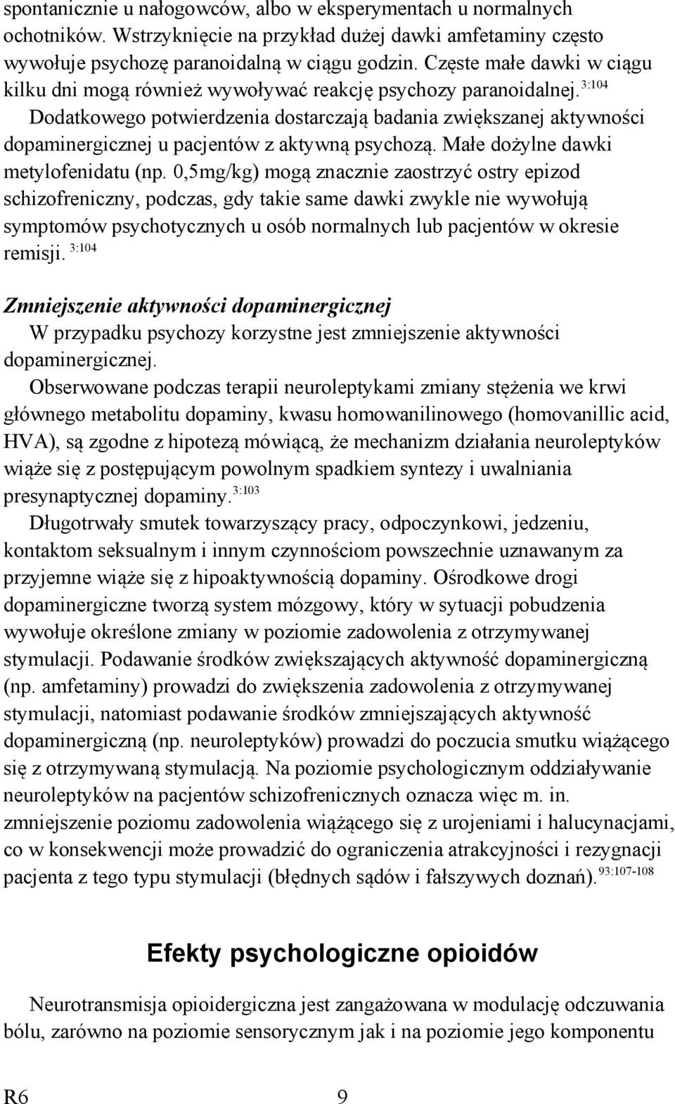 3:104 Dodatkowego potwierdzenia dostarczają badania zwiększanej aktywności dopaminergicznej u pacjentów z aktywną psychozą. Małe dożylne dawki metylofenidatu (np.