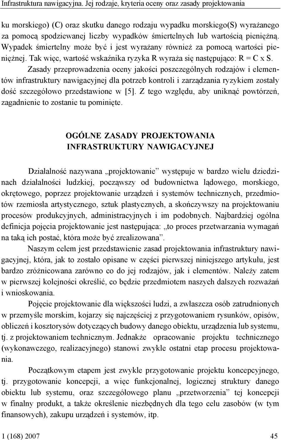 pieniężną. Wypadek śmiertelny może być i jest wyrażany również za pomocą wartości pieniężnej. Tak więc, wartość wskaźnika ryzyka R wyraża się następująco: R = C x S.