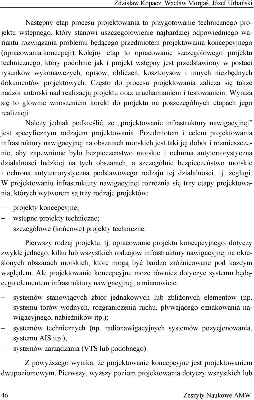 Kolejny etap to opracowanie szczegółowego projektu technicznego, który podobnie jak i projekt wstępny jest przedstawiony w postaci rysunków wykonawczych, opisów, obliczeń, kosztorysów i innych