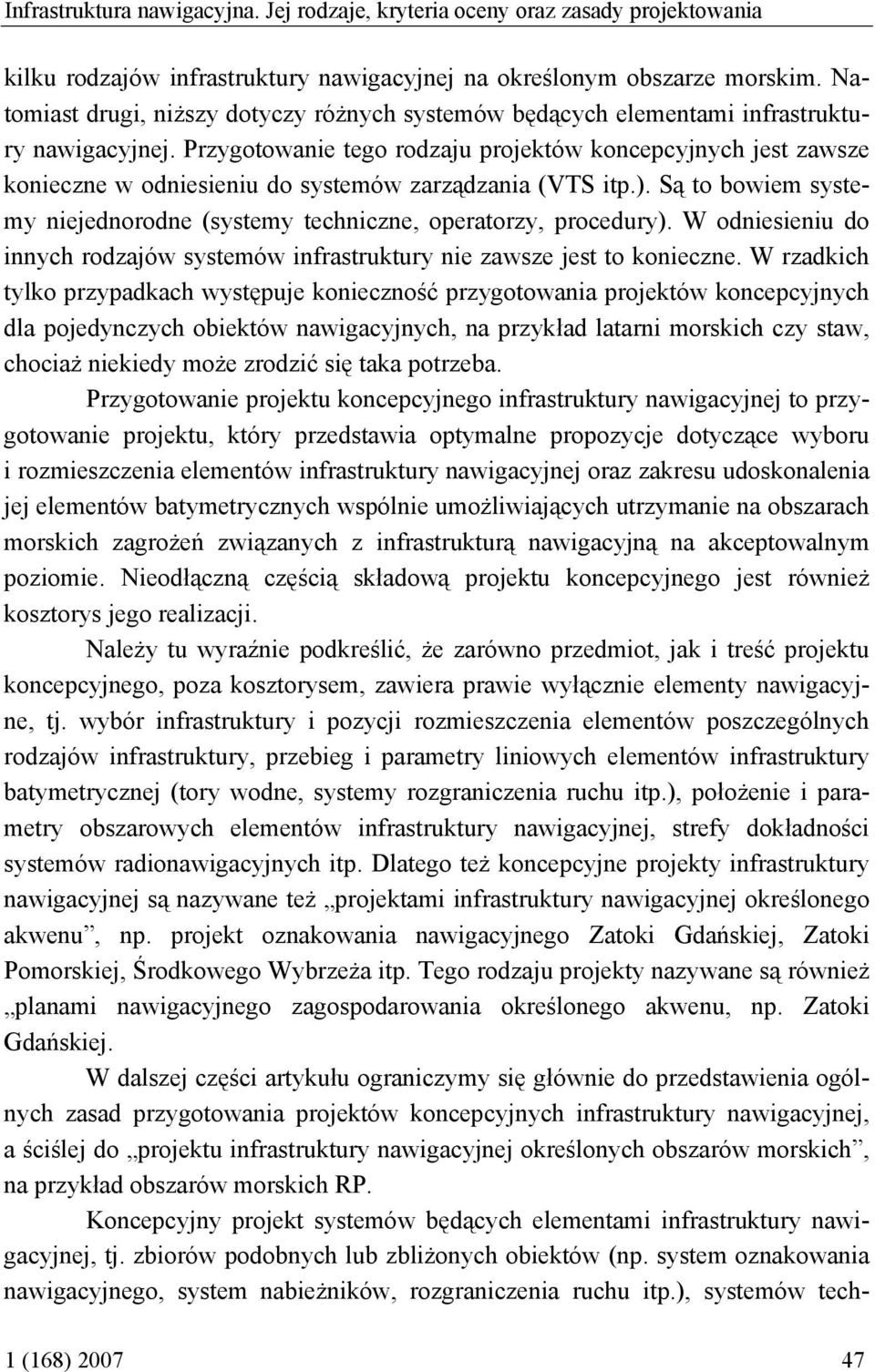 Przygotowanie tego rodzaju projektów koncepcyjnych jest zawsze konieczne w odniesieniu do systemów zarządzania (VTS itp.).