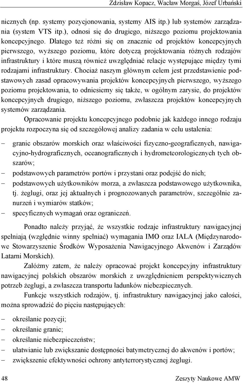 Dlatego też różni się on znacznie od projektów koncepcyjnych pierwszego, wyższego poziomu, które dotyczą projektowania różnych rodzajów infrastruktury i które muszą również uwzględniać relacje