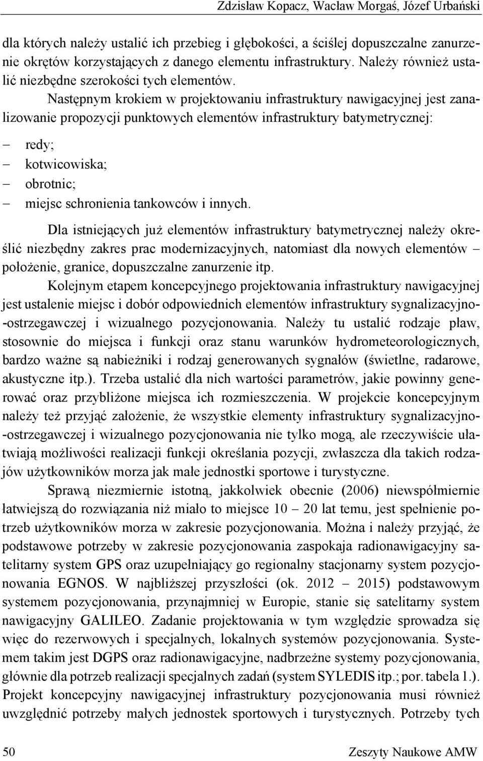 Następnym krokiem w projektowaniu infrastruktury nawigacyjnej jest zanalizowanie propozycji punktowych elementów infrastruktury batymetrycznej: redy; kotwicowiska; obrotnic; miejsc schronienia