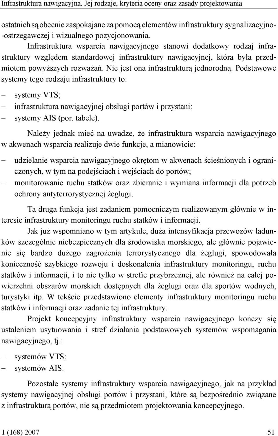 Infrastruktura wsparcia nawigacyjnego stanowi dodatkowy rodzaj infrastruktury względem standardowej infrastruktury nawigacyjnej, która była przedmiotem powyższych rozważań.