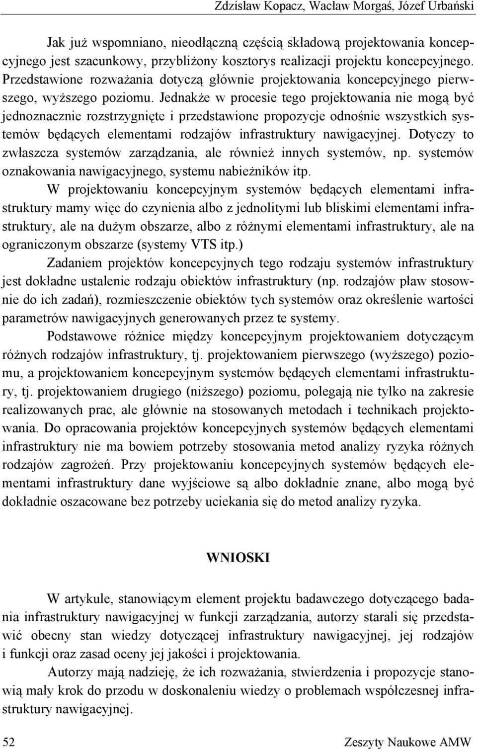 Jednakże w procesie tego projektowania nie mogą być jednoznacznie rozstrzygnięte i przedstawione propozycje odnośnie wszystkich systemów będących elementami rodzajów infrastruktury nawigacyjnej.