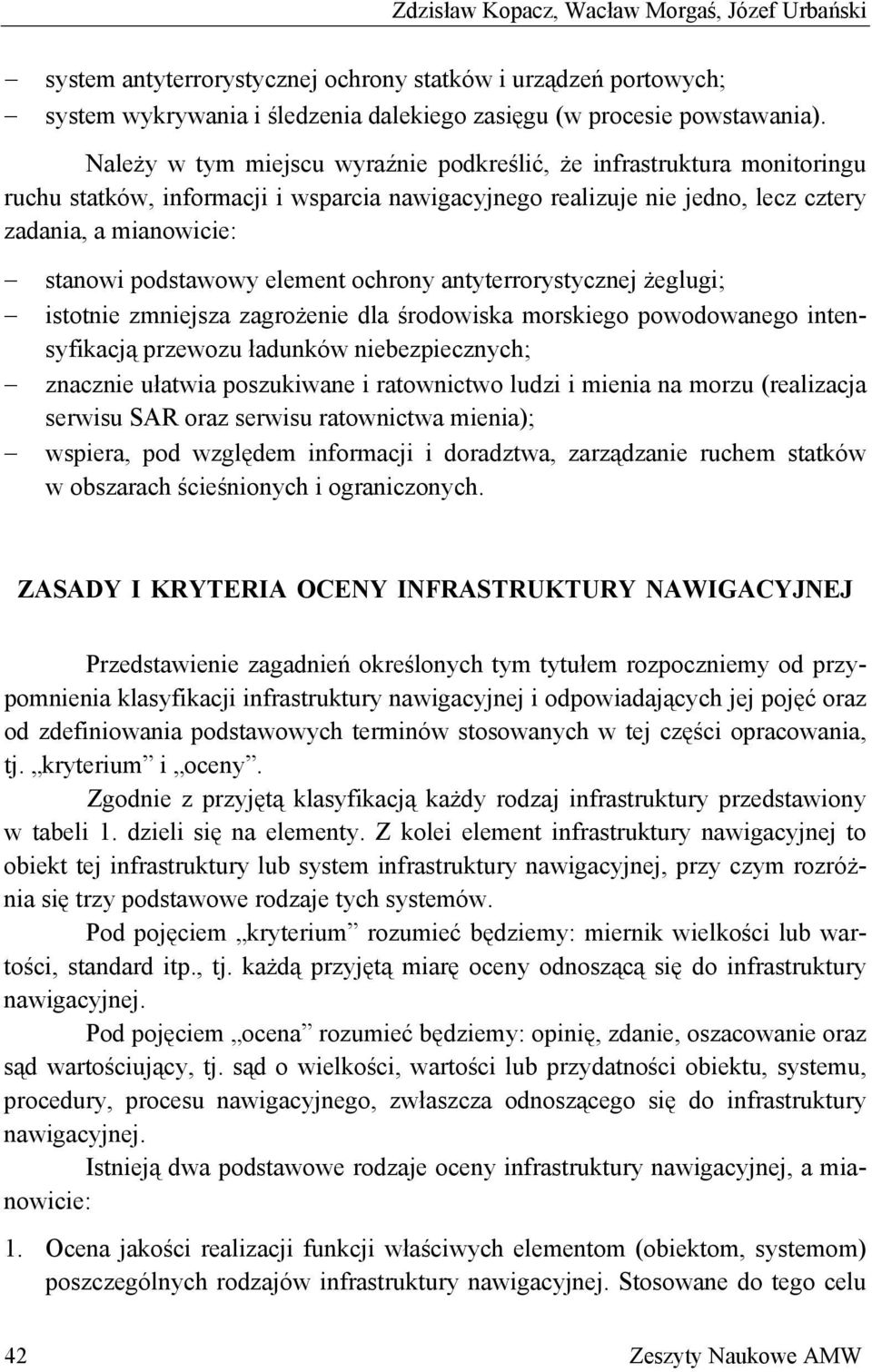 element ochrony antyterrorystycznej żeglugi; istotnie zmniejsza zagrożenie dla środowiska morskiego powodowanego intensyfikacją przewozu ładunków niebezpiecznych; znacznie ułatwia poszukiwane i