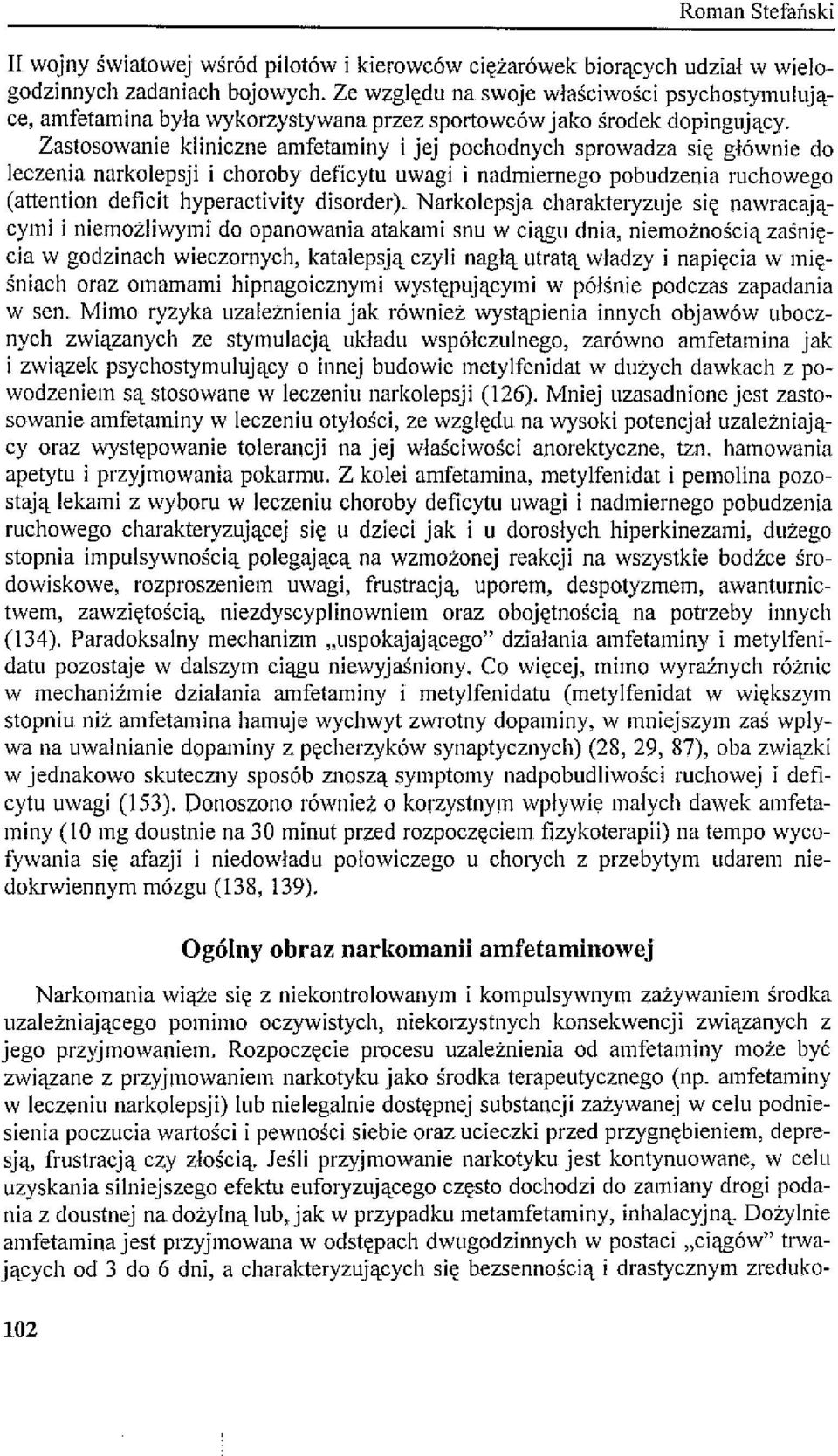 Zastosowanie kliniczne amfetaminy i jej pochodnych sprowadza się głównie do leczenia narkolepsji i choroby deficytu uwagi i nadmiernego pobudzenia ruchowego (attention delicit hyperactivity disorder).