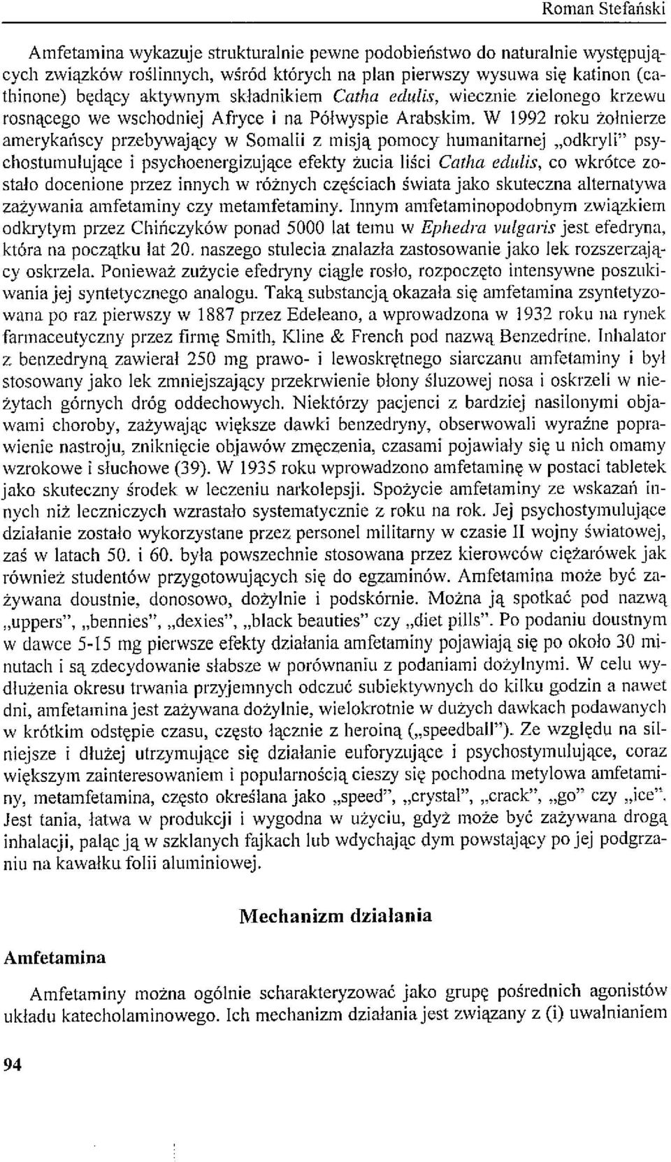 W 1992 roku żołnierze amerykańscy przebywający w Somalii z misją pomocy humanitarnej "odkryli" psychostumulujące i psychoenergizujące efekty żucia liści Cm/w edulis, co wkrótce zostalo docenione