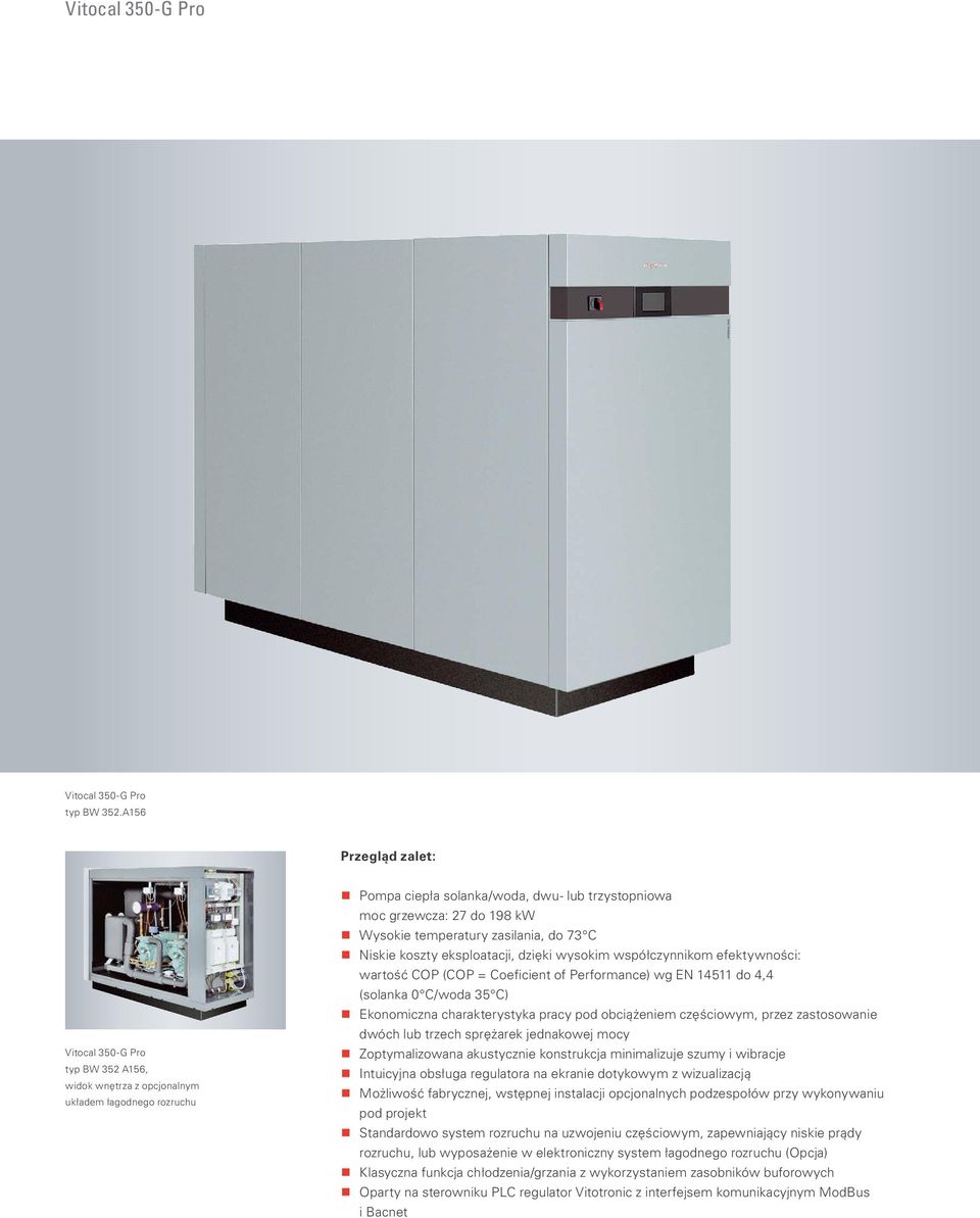 temperatury zasilania, do 73 C Niskie koszty eksploatacji, dzięki wysokim współczynnikom efektywności: wartość COP (COP = Coeficient of Performance) wg EN 14511 do 4,4 (solanka 0 C/woda 35 C)