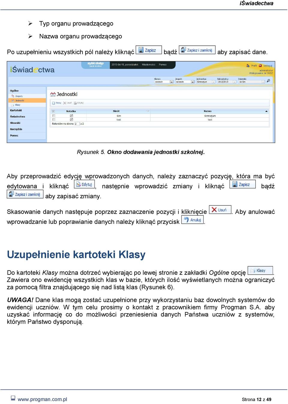 Skasowanie danych następuje poprzez zaznaczenie pozycji i kliknięcie wprowadzanie lub poprawianie danych należy kliknąć przycisk.