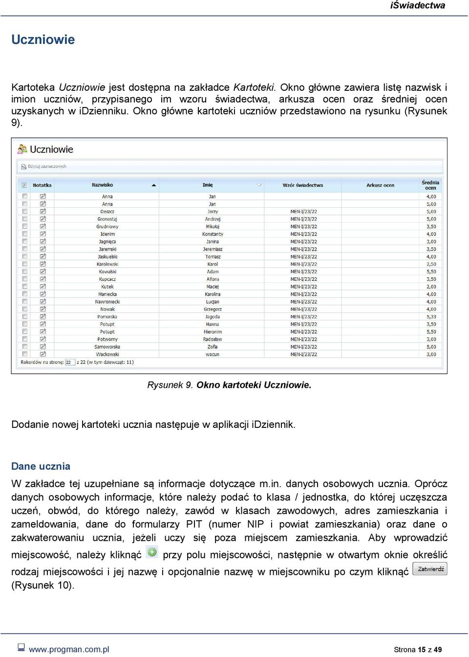 Okno główne kartoteki uczniów przedstawiono na rysunku (Rysunek 9). Rysunek 9. Okno kartoteki Uczniowie. Dodanie nowej kartoteki ucznia następuje w aplikacji idziennik.