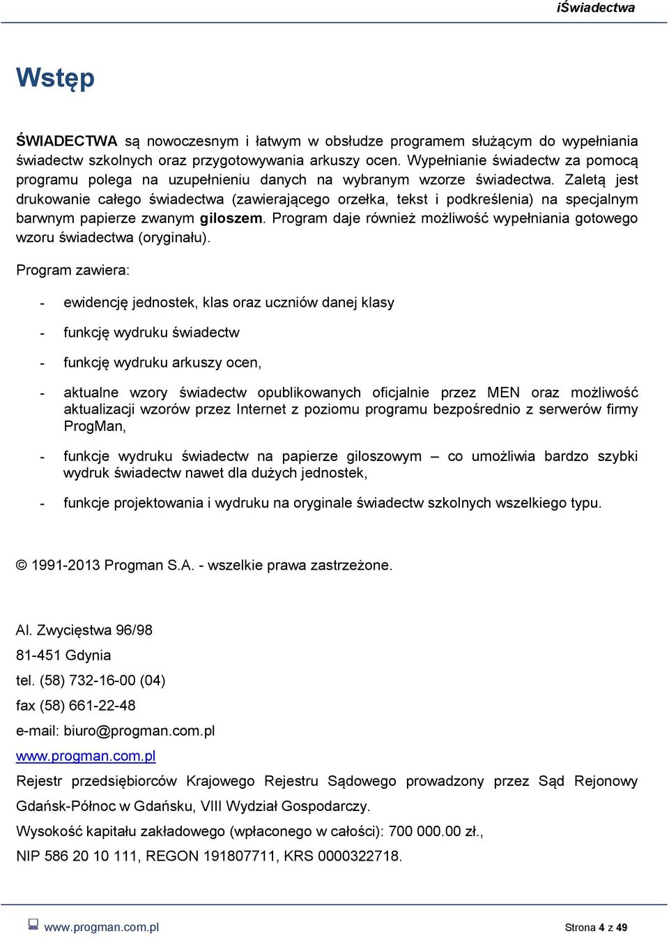 Zaletą jest drukowanie całego świadectwa (zawierającego orzełka, tekst i podkreślenia) na specjalnym barwnym papierze zwanym giloszem.