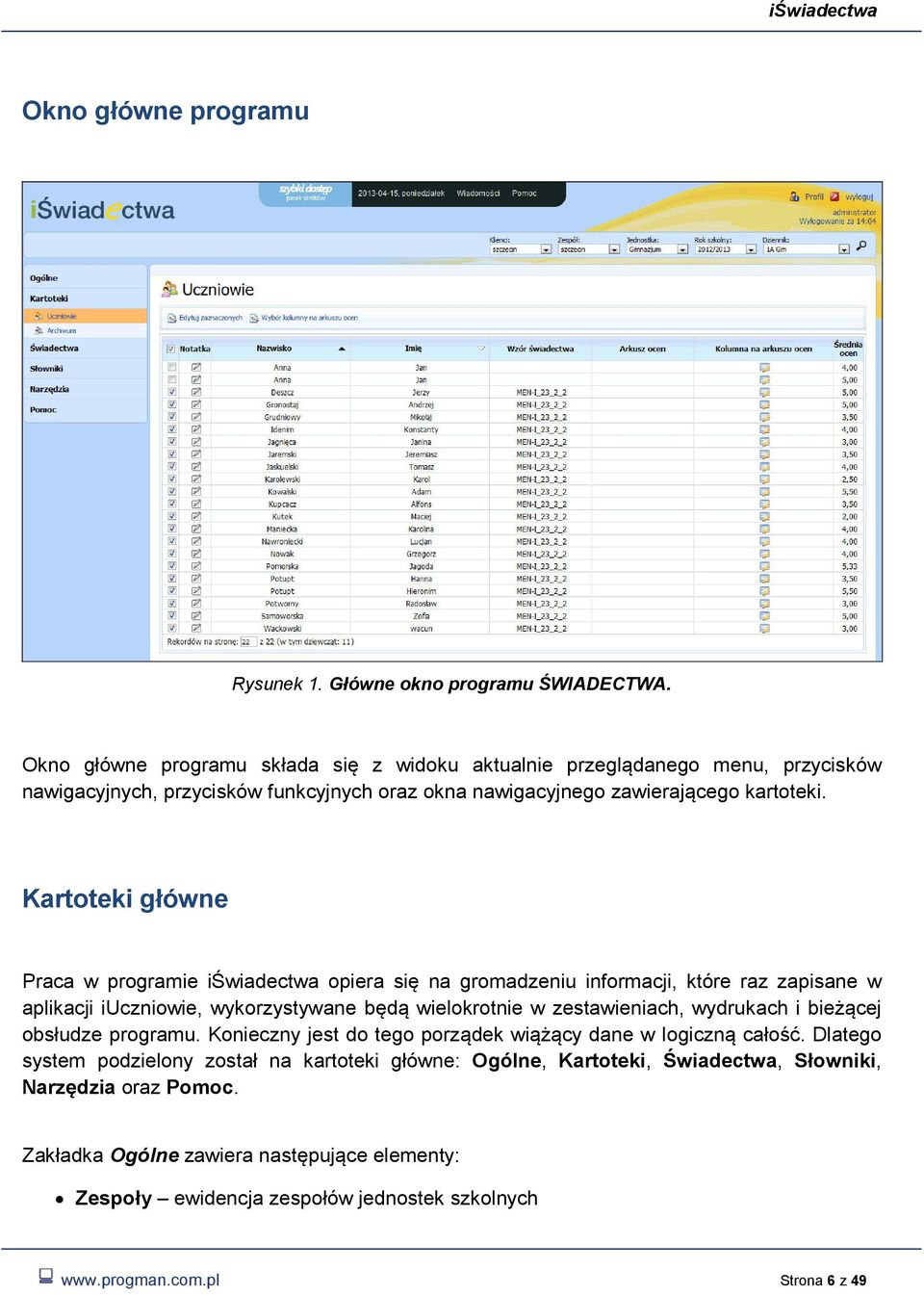 Kartoteki główne Praca w programie iświadectwa opiera się na gromadzeniu informacji, które raz zapisane w aplikacji iuczniowie, wykorzystywane będą wielokrotnie w zestawieniach, wydrukach i