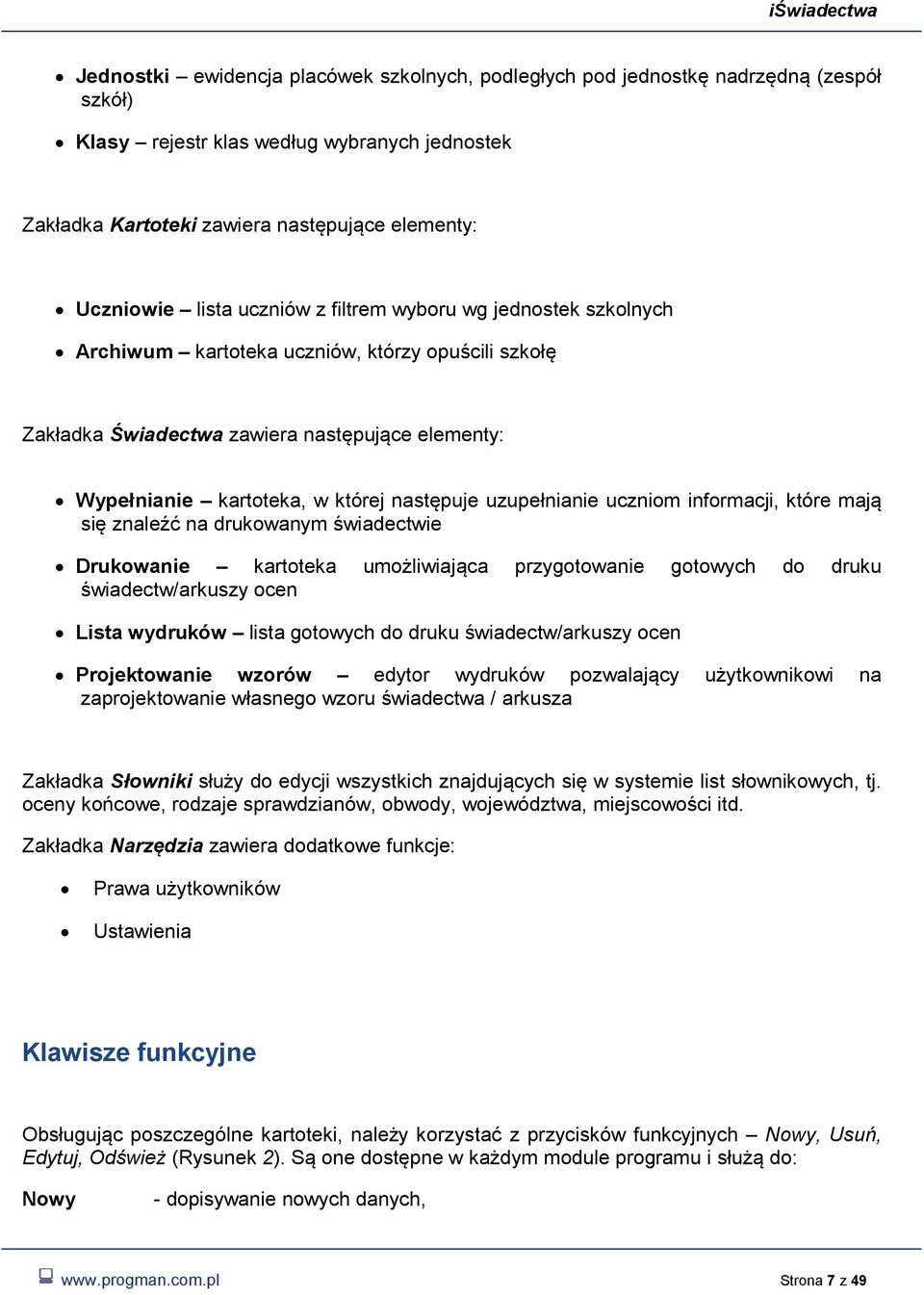 uzupełnianie uczniom informacji, które mają się znaleźć na drukowanym świadectwie Drukowanie kartoteka umożliwiająca przygotowanie gotowych do druku świadectw/arkuszy ocen Lista wydruków lista