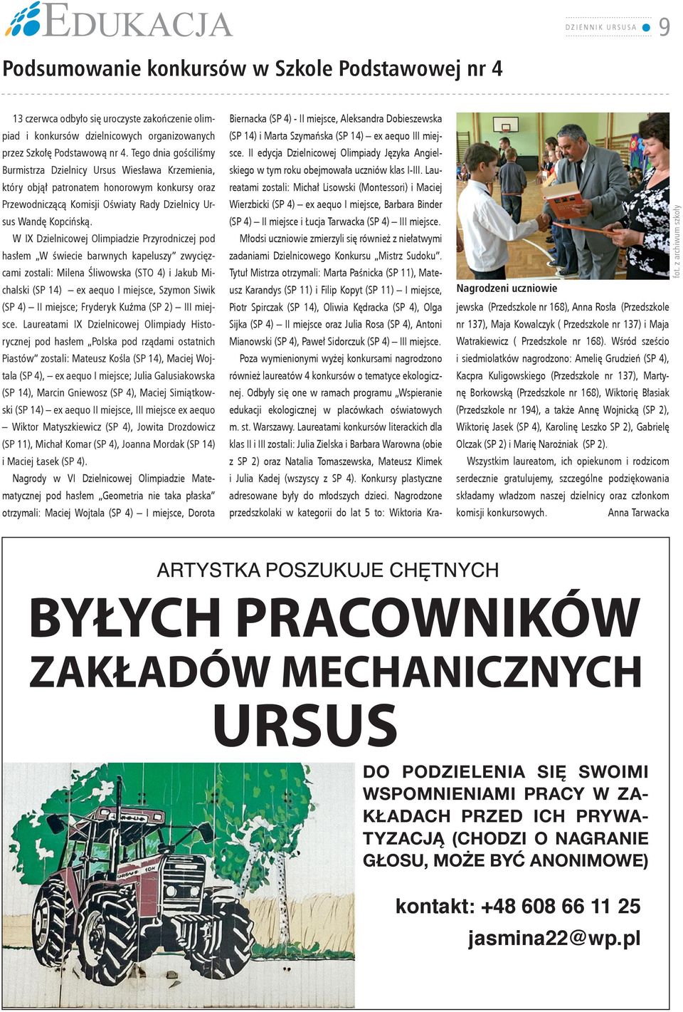 W IX Dzielnicowej Olimpiadzie Przyrodniczej pod hasłem W świecie barwnych kapeluszy zwycięzcami zostali: Milena Śliwowska (STO 4) i Jakub Michalski (SP 14) ex aequo I miejsce, Szymon Siwik (SP 4) II