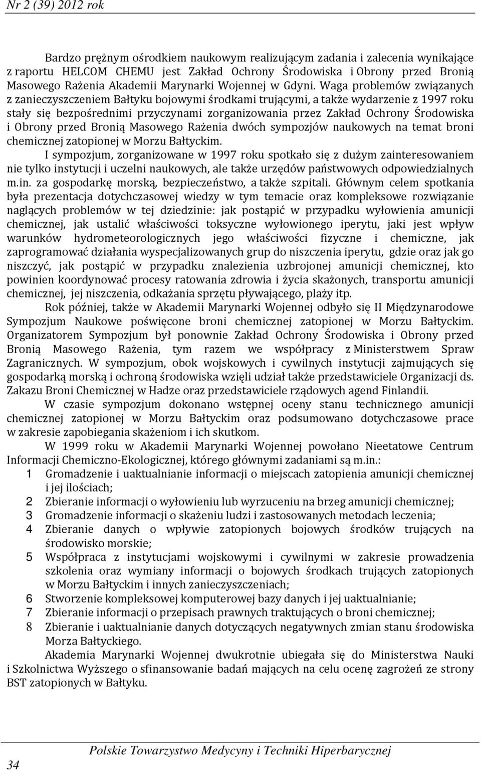 Waga problemów związanych z zanieczyszczeniem Bałtyku bojowymi środkami trującymi, a także wydarzenie z 1997 roku stały się bezpośrednimi przyczynami zorganizowania przez Zakład Ochrony Środowiska i