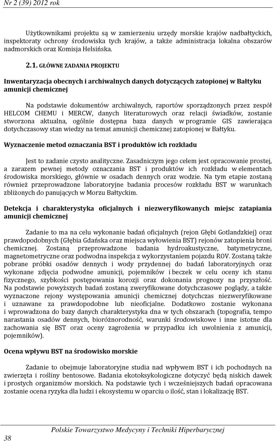 GŁÓWNE ZADANIA PROJEKTU Inwentaryzacja obecnych i archiwalnych danych dotyczących zatopionej w Bałtyku amunicji chemicznej Na podstawie dokumentów archiwalnych, raportów sporządzonych przez zespół