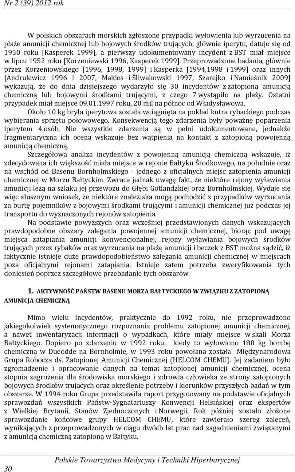 Przeprowadzone badania, głównie przez Korzeniowskiego [1996, 1998, 1999] i Kasperka [1994,1998 i 1999] oraz innych [Andrulewicz 1996 i 2007, Makles i Śliwakowski 1997, Szarejko i Namieśnik 2009]