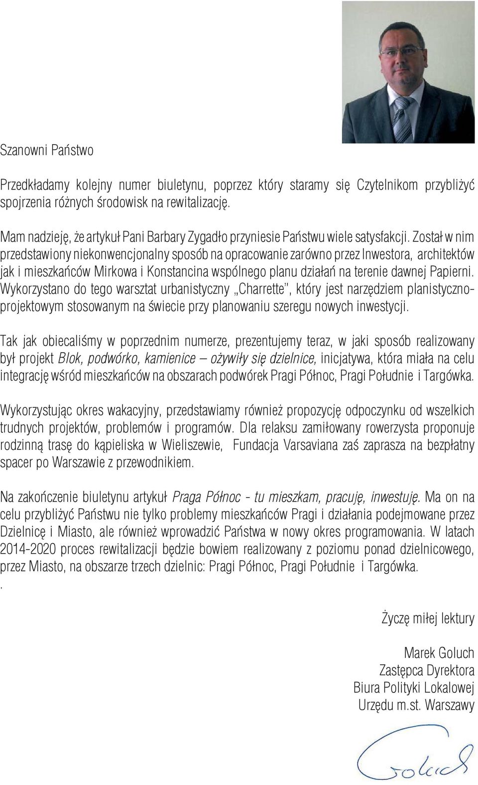 Został w nim przedstawiony niekonwencjonalny sposób na opracowanie zarówno przez Inwestora, architektów jak i mieszkańców Mirkowa i Konstancina wspólnego planu działań na terenie dawnej Papierni.