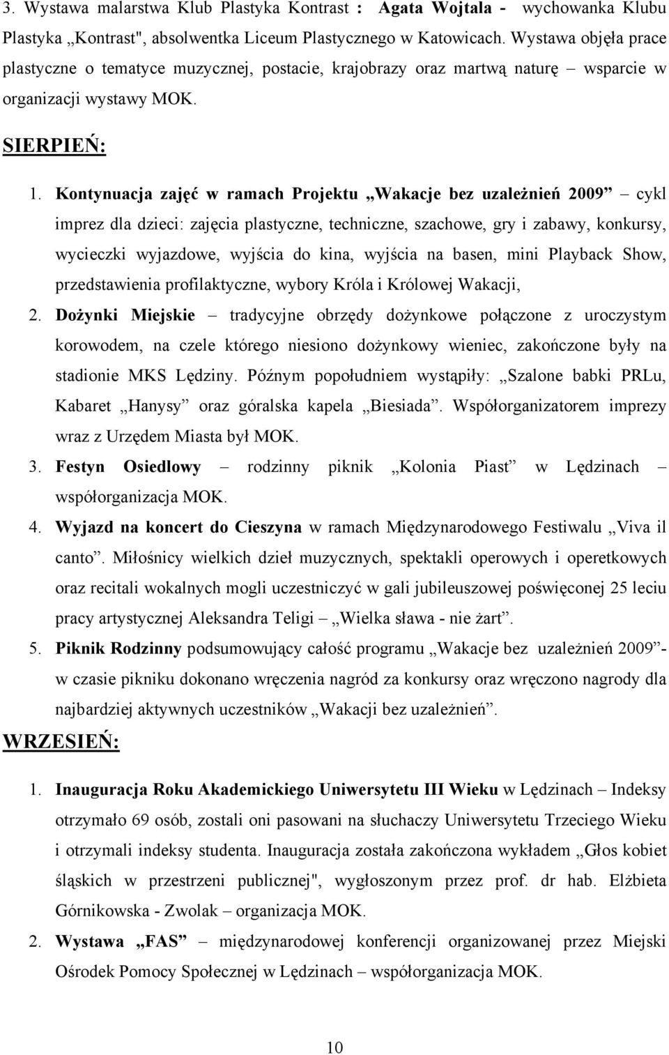 Kontynuacja zajęć w ramach Projektu Wakacje bez uzaleŝnień 2009 cykl imprez dla dzieci: zajęcia plastyczne, techniczne, szachowe, gry i zabawy, konkursy, wycieczki wyjazdowe, wyjścia do kina, wyjścia