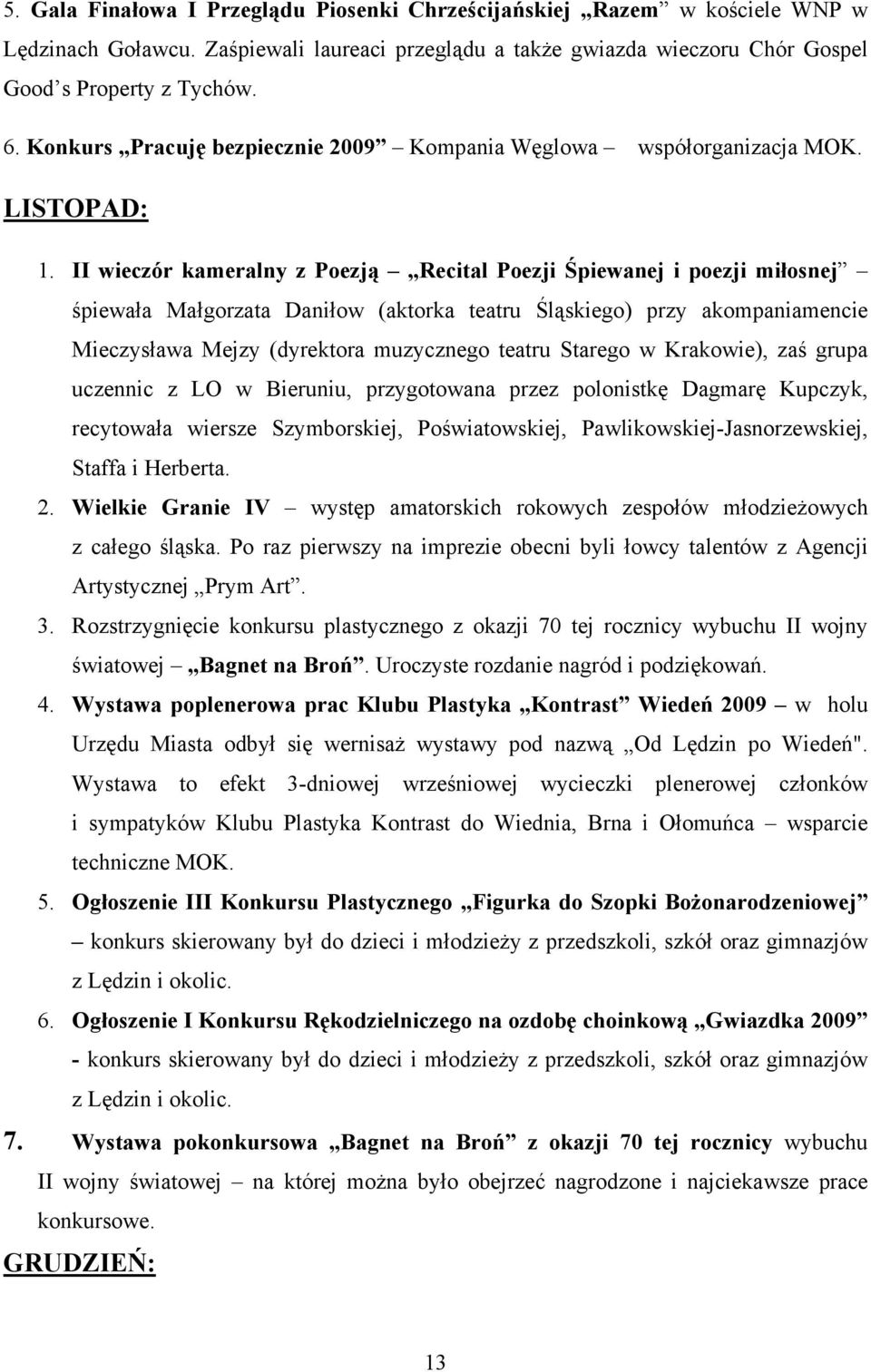 II wieczór kameralny z Poezją Recital Poezji Śpiewanej i poezji miłosnej śpiewała Małgorzata Daniłow (aktorka teatru Śląskiego) przy akompaniamencie Mieczysława Mejzy (dyrektora muzycznego teatru