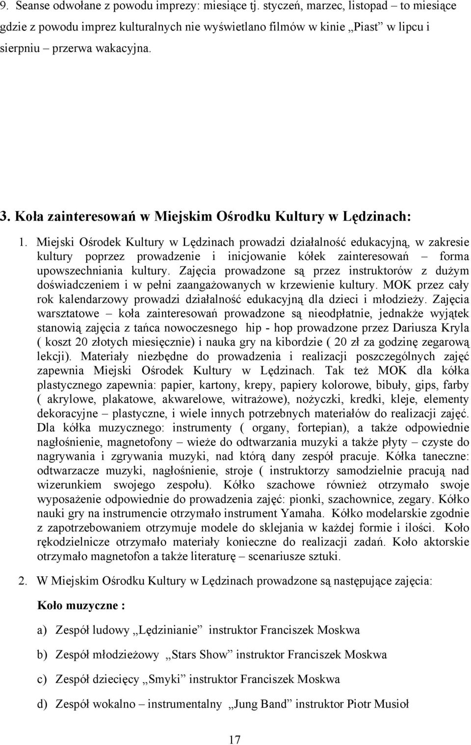 Miejski Ośrodek Kultury w Lędzinach prowadzi działalność edukacyjną, w zakresie kultury poprzez prowadzenie i inicjowanie kółek zainteresowań forma upowszechniania kultury.