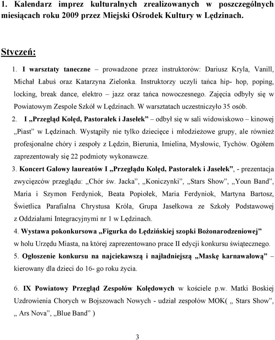 Instruktorzy uczyli tańca hip- hop, poping, locking, break dance, elektro jazz oraz tańca nowoczesnego. Zajęcia odbyły się w Powiatowym Zespole Szkół w Lędzinach. W warsztatach uczestniczyło 35 osób.