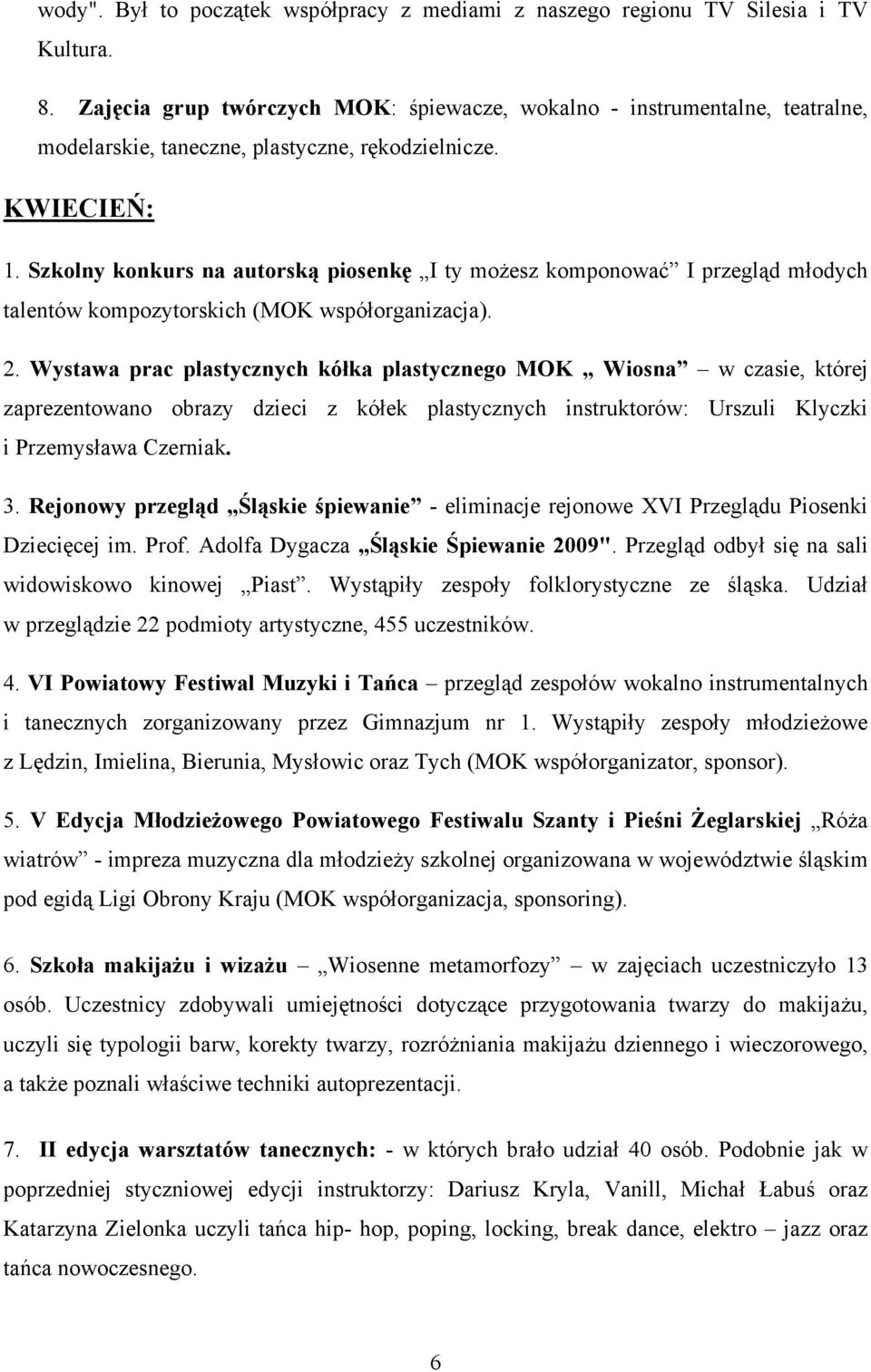 Szkolny konkurs na autorską piosenkę I ty moŝesz komponować I przegląd młodych talentów kompozytorskich (MOK współorganizacja). 2.