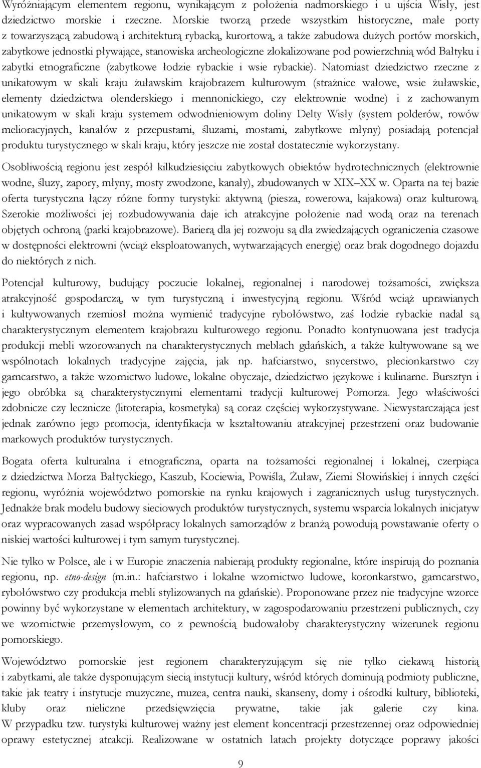 archeologiczne zlokalizowane pod powierzchnią wód Bałtyku i zabytki etnograficzne (zabytkowe łodzie rybackie i wsie rybackie).