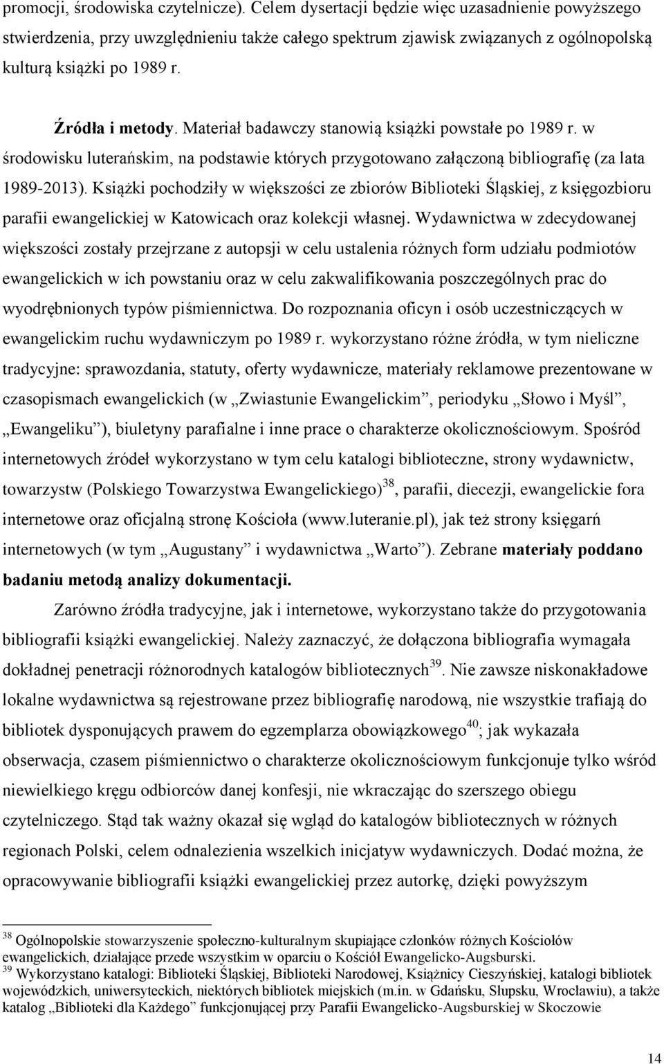 Materiał badawczy stanowią książki powstałe po 1989 r. w środowisku luterańskim, na podstawie których przygotowano załączoną bibliografię (za lata 1989-2013).