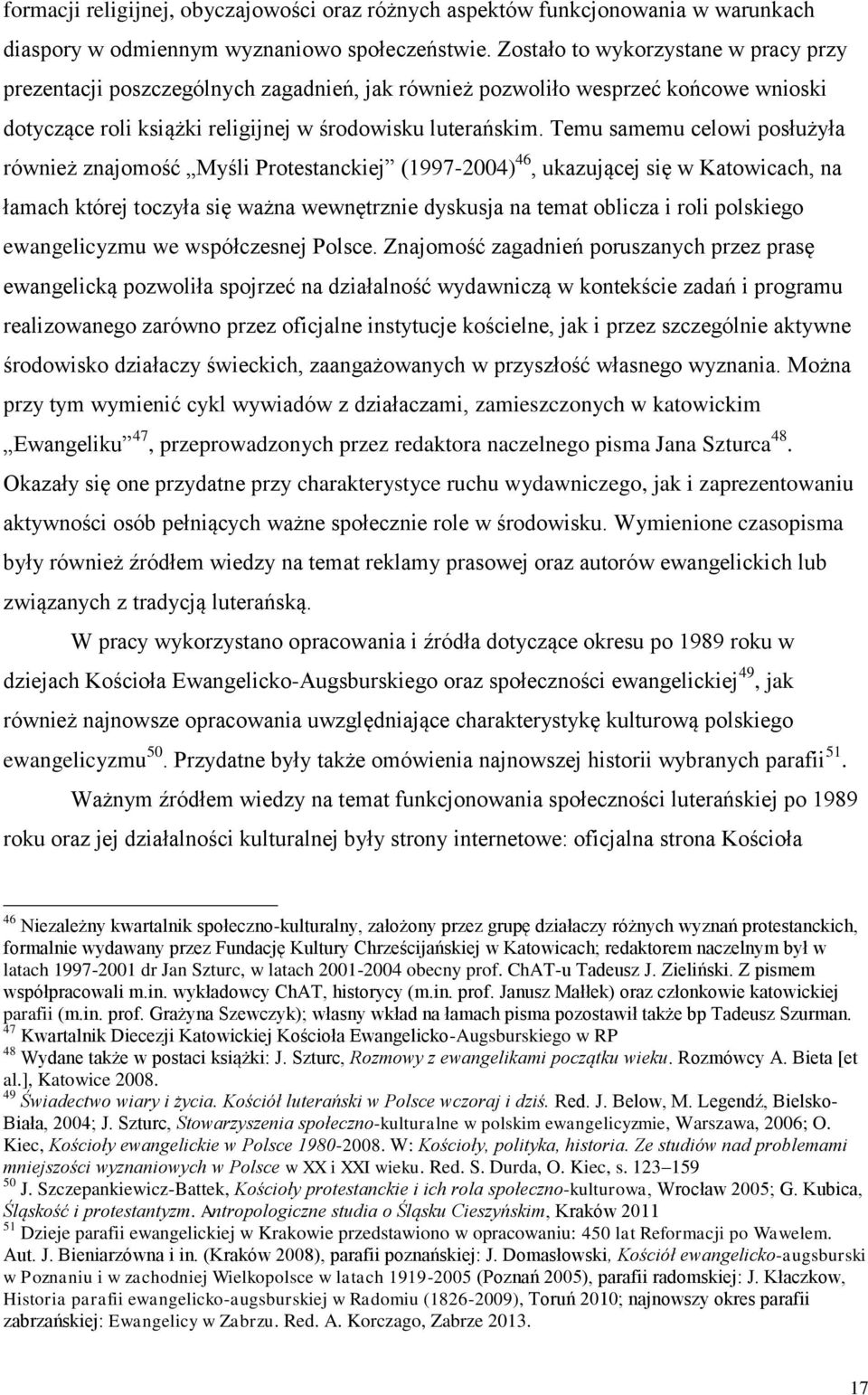 Temu samemu celowi posłużyła również znajomość Myśli Protestanckiej (1997-2004) 46, ukazującej się w Katowicach, na łamach której toczyła się ważna wewnętrznie dyskusja na temat oblicza i roli