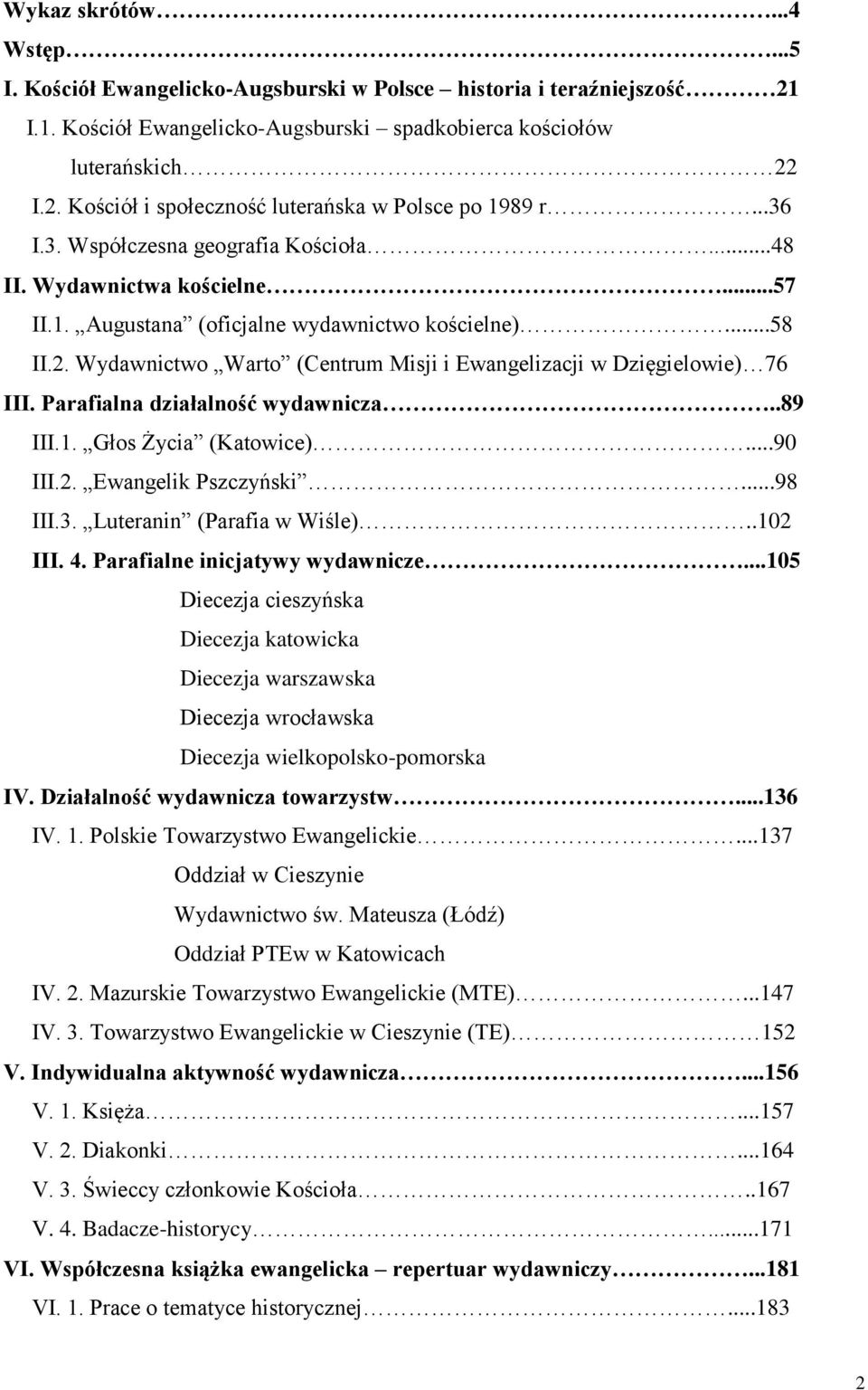 Wydawnictwo Warto (Centrum Misji i Ewangelizacji w Dzięgielowie) 76 III. Parafialna działalność wydawnicza..89 III.1. Głos Życia (Katowice)...90 III.2. Ewangelik Pszczyński...98 III.3.