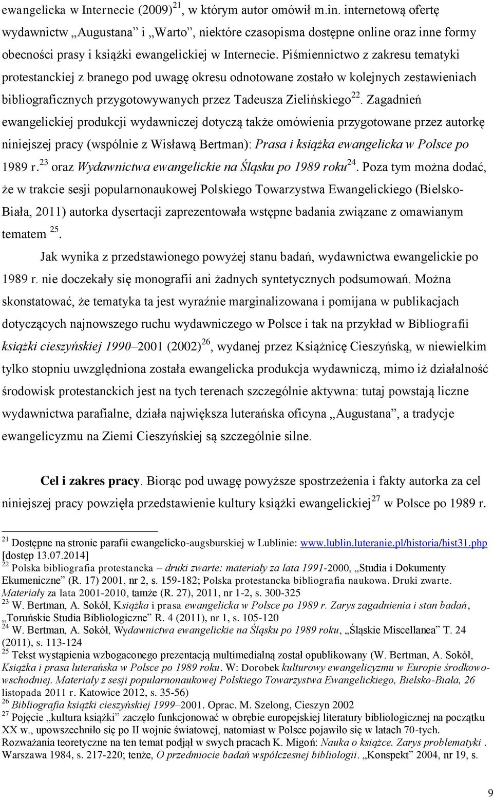 Piśmiennictwo z zakresu tematyki protestanckiej z branego pod uwagę okresu odnotowane zostało w kolejnych zestawieniach bibliograficznych przygotowywanych przez Tadeusza Zielińskiego 22.