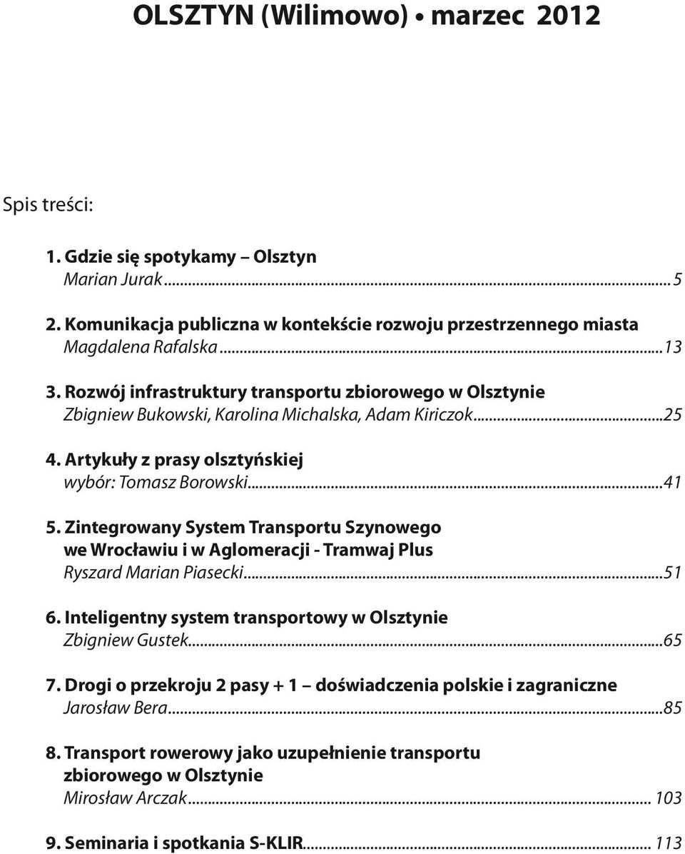 Zintegrowany System Transportu Szynowego we Wrocławiu i w Aglomeracji - Tramwaj Plus Ryszard Marian Piasecki...51 6. Inteligentny system transportowy w Olsztynie Zbigniew Gustek...65 7.