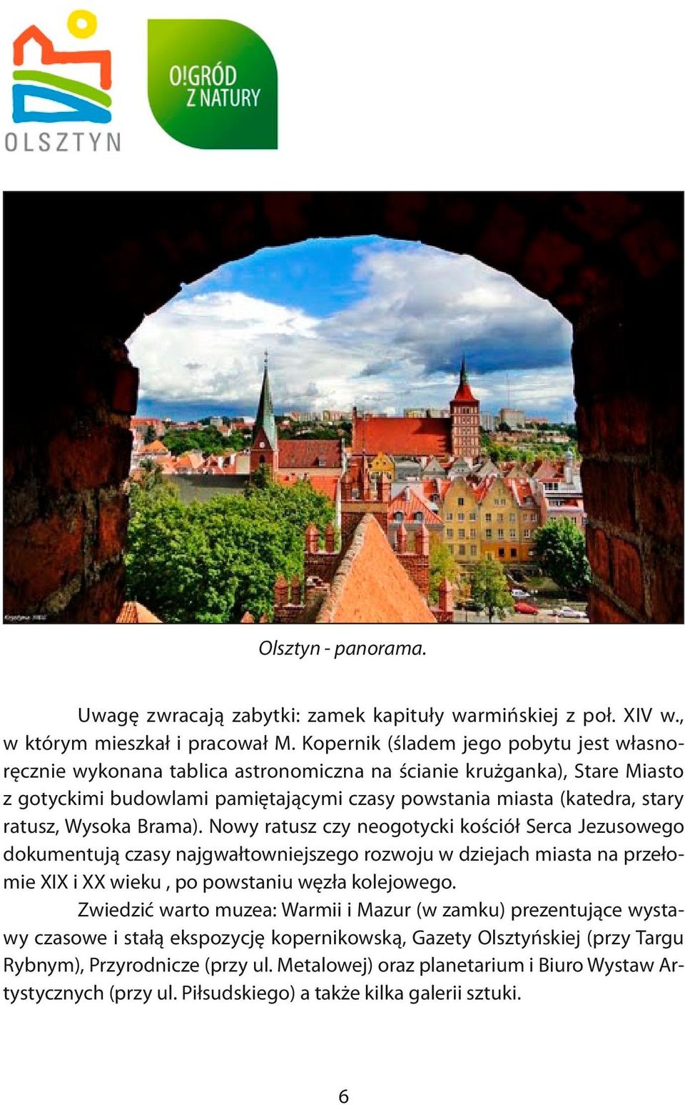 Wysoka Brama). Nowy ratusz czy neogotycki kościół Serca Jezusowego dokumentują czasy najgwałtowniejszego rozwoju w dziejach miasta na przełomie XIX i XX wieku, po powstaniu węzła kolejowego.