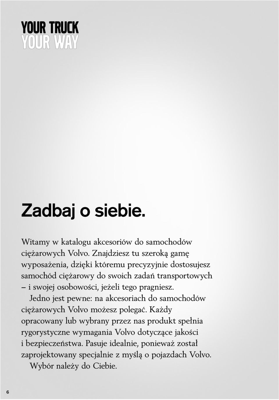 osobowości, jeżeli tego pragniesz. Jedno jest pewne: na akcesoriach do samochodów ciężarowych Volvo możesz polegać.