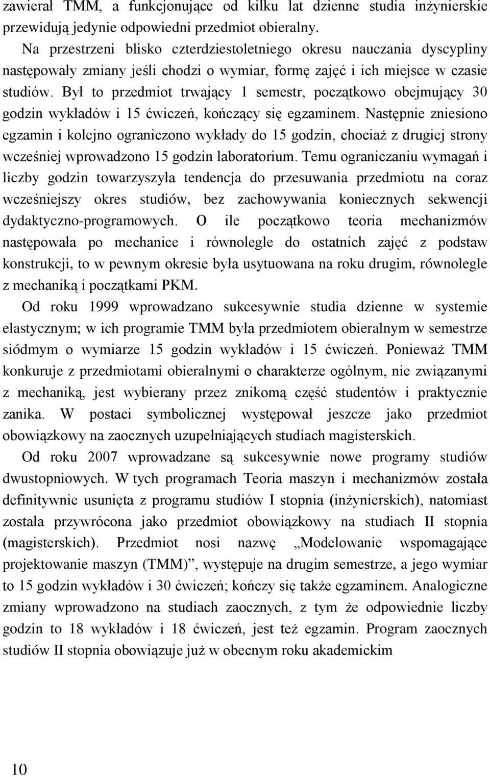 Był to przedmiot trwający 1 semestr, początkowo obejmujący 30 godzin wykładów i 15 ćwiczeń, kończący się egzaminem.