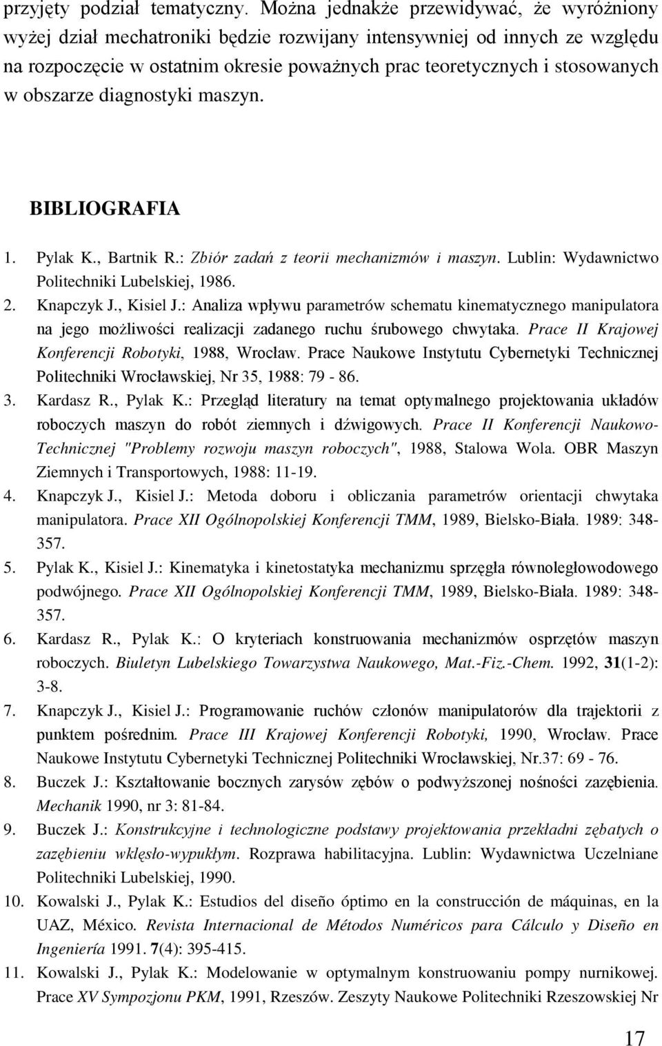 obszarze diagnostyki maszyn. BIBLIOGRAFIA 1. Pylak K., Bartnik R.: Zbiór zadań z teorii mechanizmów i maszyn. Lublin: Wydawnictwo Politechniki Lubelskiej, 1986. 2. Knapczyk J., Kisiel J.