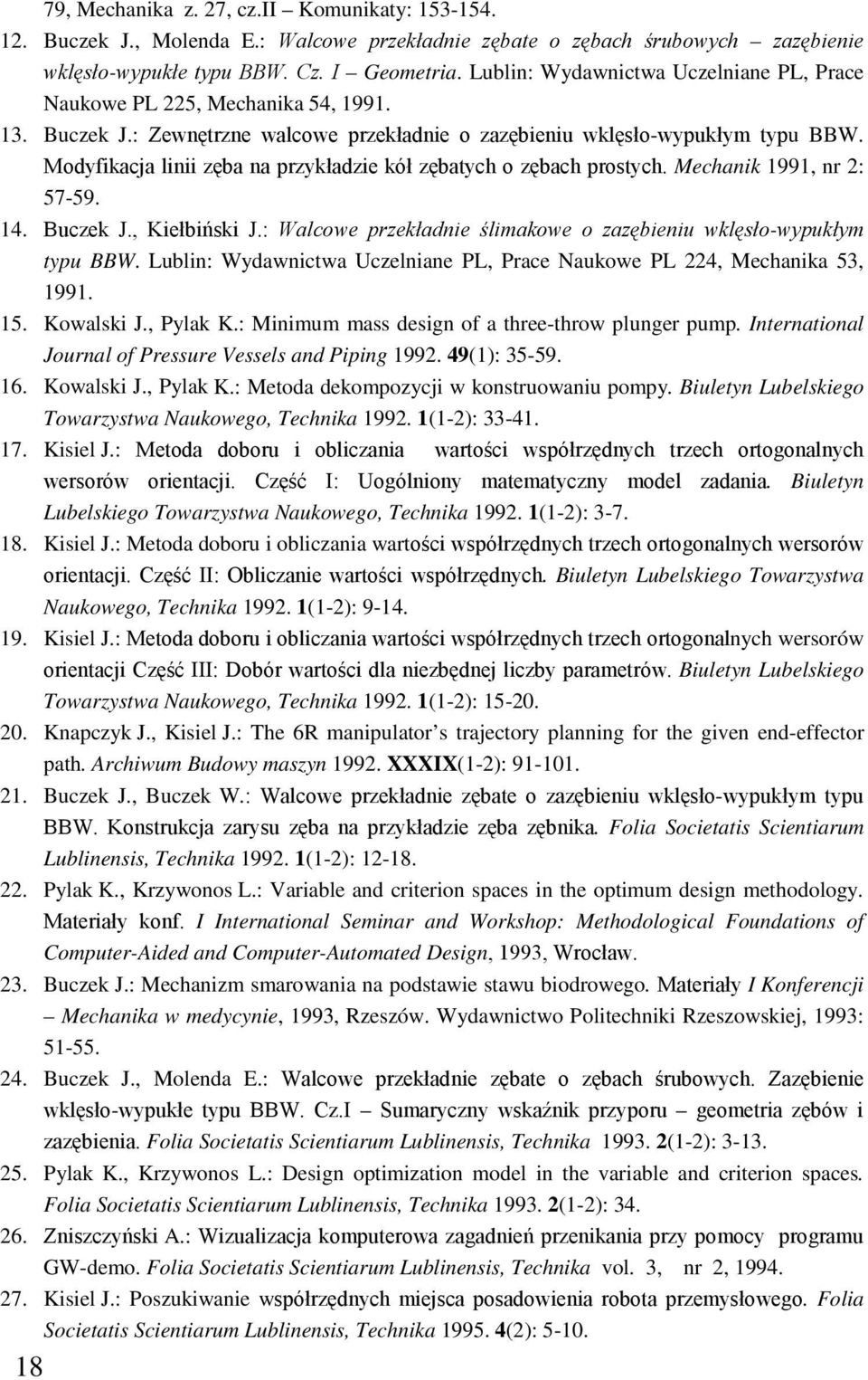 Modyfikacja linii zęba na przykładzie kół zębatych o zębach prostych. Mechanik 1991, nr 2: 57-59. 14. Buczek J., Kiełbiński J.: Walcowe przekładnie ślimakowe o zazębieniu wklęsło-wypukłym typu BBW.