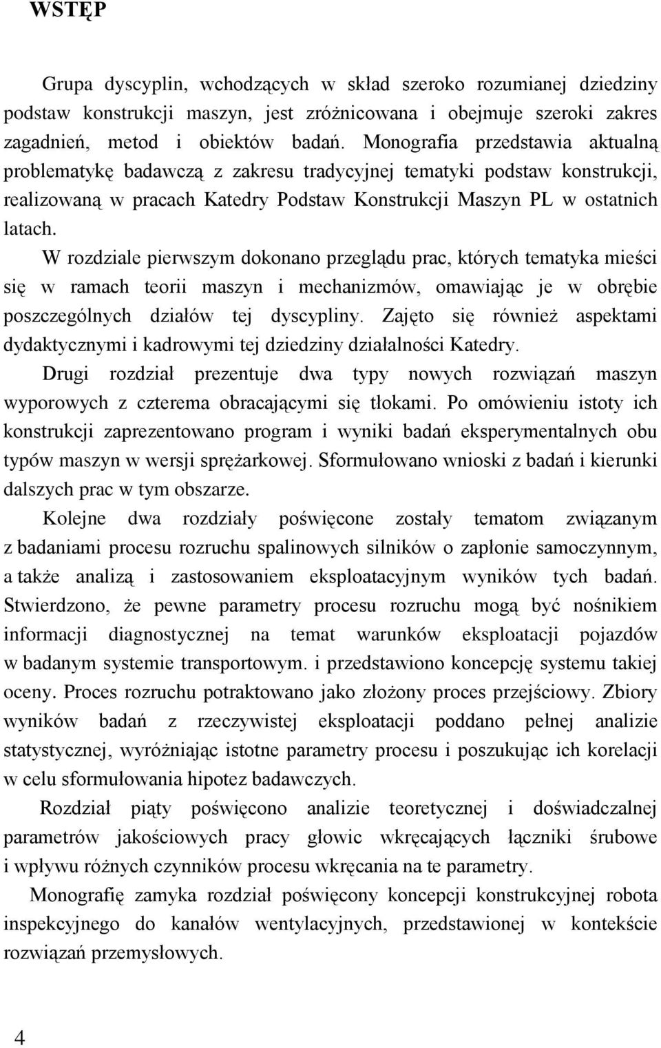 W rozdziale pierwszym dokonano przeglądu prac, których tematyka mieści się w ramach teorii maszyn i mechanizmów, omawiając je w obrębie poszczególnych działów tej dyscypliny.