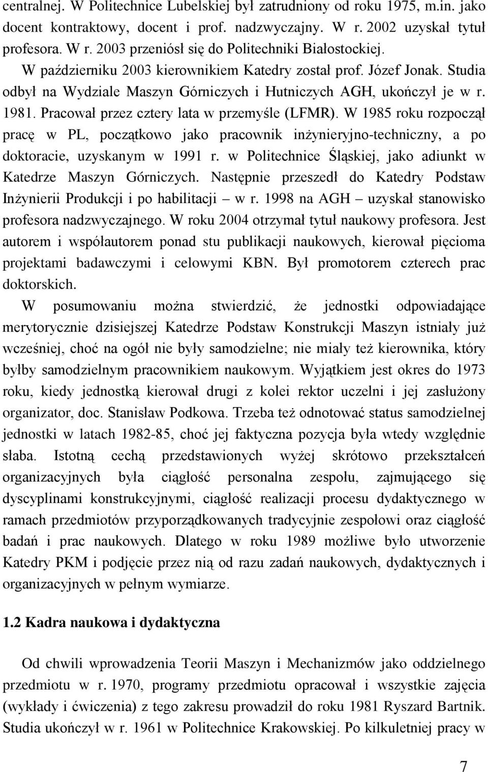 W 1985 roku rozpoczął pracę w PL, początkowo jako pracownik inżynieryjno-techniczny, a po doktoracie, uzyskanym w 1991 r. w Politechnice Śląskiej, jako adiunkt w Katedrze Maszyn Górniczych.