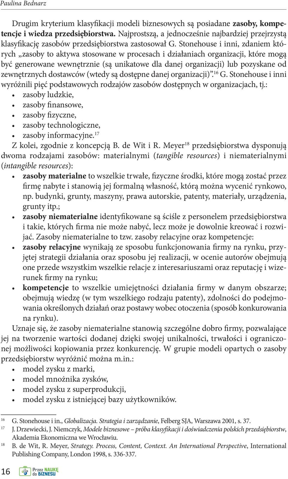 Stonehouse i inni, zdaniem których zasoby to aktywa stosowane w procesach i działaniach organizacji, które mogą być generowane wewnętrznie (są unikatowe dla danej organizacji) lub pozyskane od