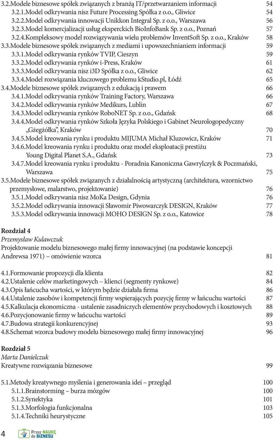 3.1.Model odkrywania rynków TVIP, Cieszyn 59 3.3.2.Model odkrywania rynków i-press, Kraków 61 3.3.3.Model odkrywania nisz i3d Spółka z o.o., Gliwice 62 3.3.4.