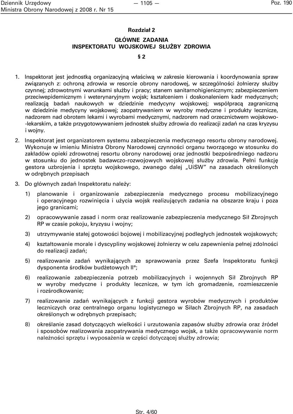 zdrowotnymi warunkami służby i pracy; stanem sanitarnohigienicznym; zabezpieczeniem przeciwepidemicznym i weterynaryjnym wojsk; kształceniem i doskonaleniem kadr medycznych; realizacją badań