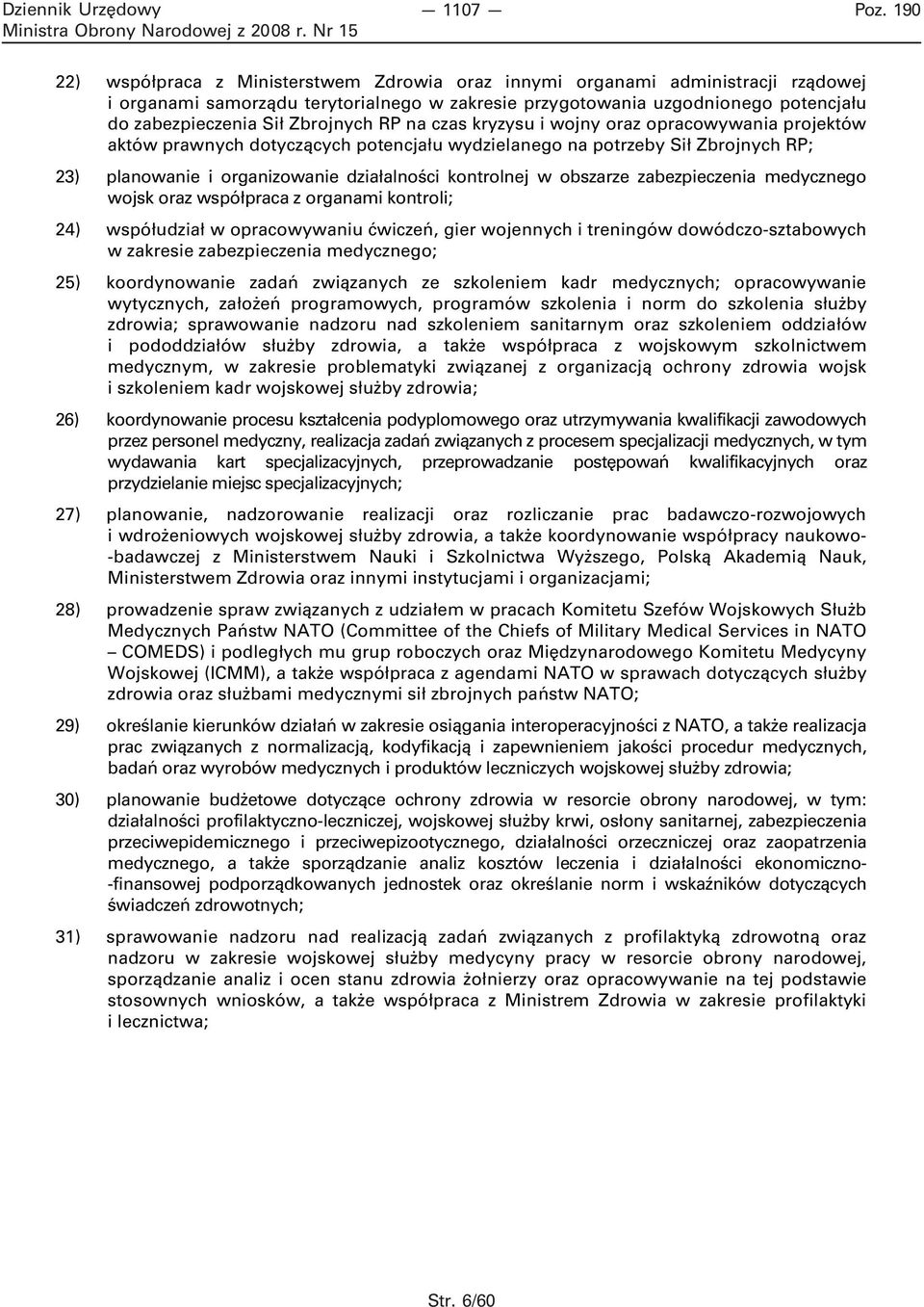 kontrolnej w obszarze zabezpieczenia medycznego wojsk oraz współpraca z organami kontroli; 24) współudział w opracowywaniu ćwiczeń, gier wojennych i treningów dowódczo-sztabowych w zakresie