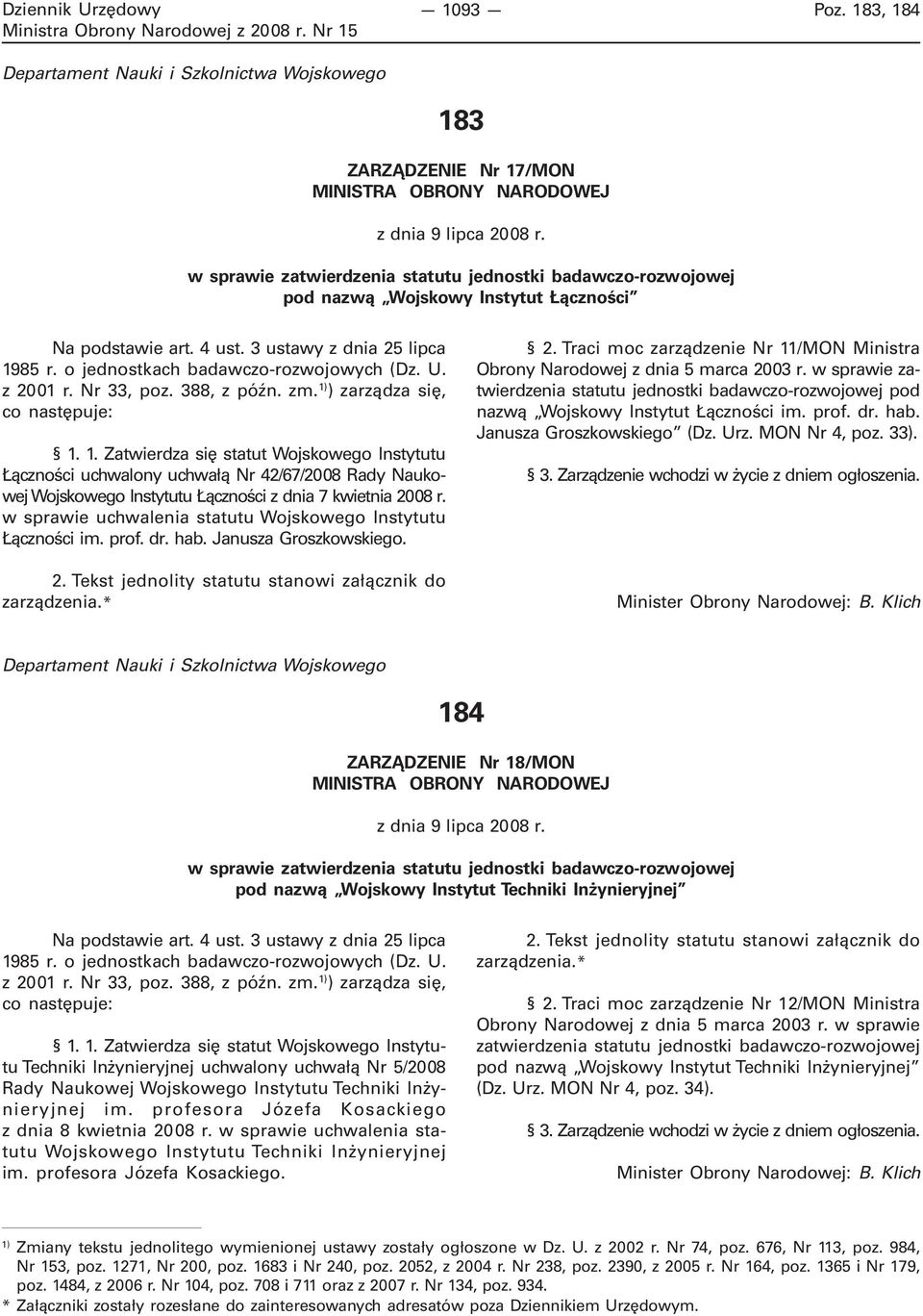 z 2001 r. Nr 33, poz. 388, z późn. zm. 1) ) zarządza się, co następuje: 1. 1. Zatwierdza się statut Wojskowego Instytutu Łączności uchwalony uchwałą Nr 42/67/2008 Rady Naukowej Wojskowego Instytutu Łączności z dnia 7 kwietnia 2008 r.