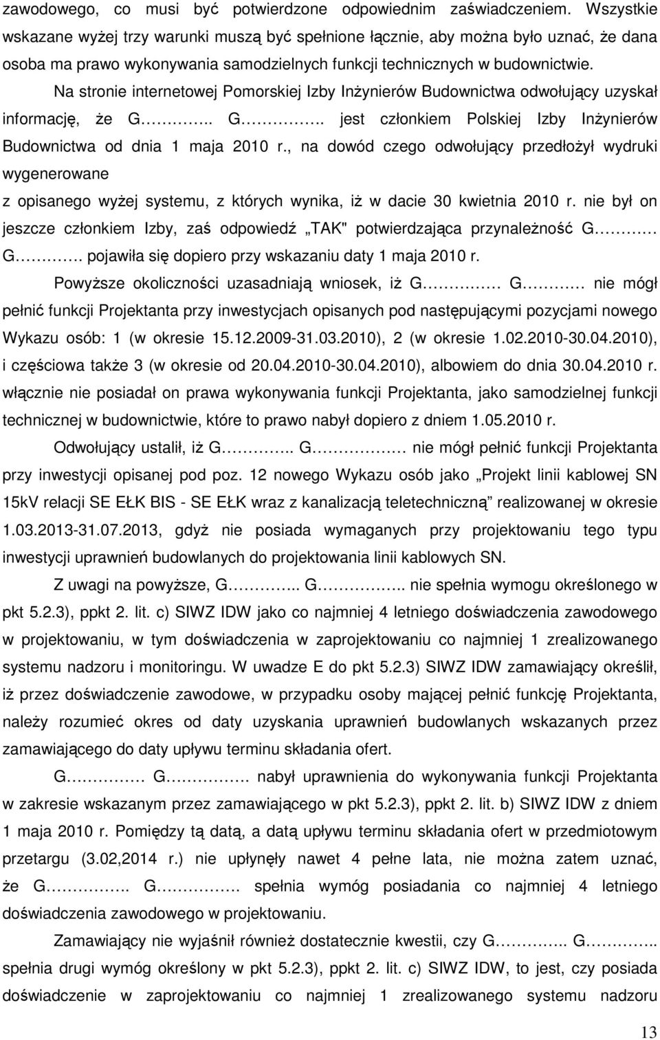 Na stronie internetowej Pomorskiej Izby Inżynierów Budownictwa odwołujący uzyskał informację, że G.. G. jest członkiem Polskiej Izby Inżynierów Budownictwa od dnia 1 maja 2010 r.