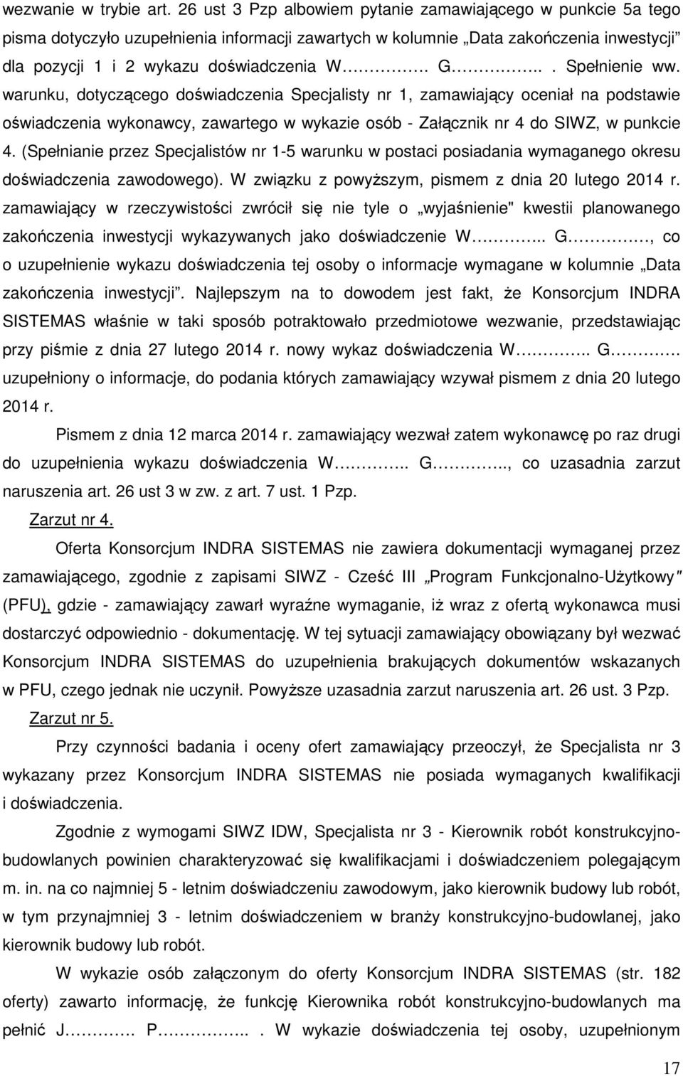 .. Spełnienie ww. warunku, dotyczącego doświadczenia Specjalisty nr 1, zamawiający oceniał na podstawie oświadczenia wykonawcy, zawartego w wykazie osób - Załącznik nr 4 do SIWZ, w punkcie 4.