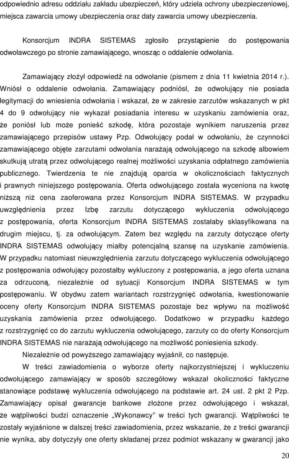 Zamawiający złożył odpowiedź na odwołanie (pismem z dnia 11 kwietnia 2014 r.). Wniósł o oddalenie odwołania.